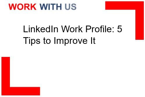 Read more about the article LinkedIn Work Profile: 5 Tips to Improve It