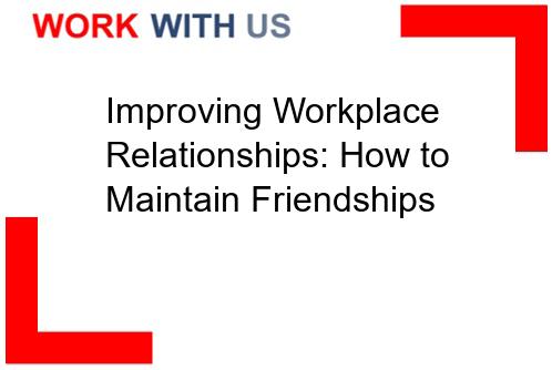 You are currently viewing Improving Workplace Relationships: How to Maintain Friendships