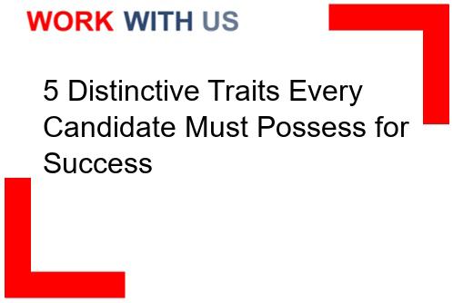 Read more about the article 5 Distinctive Traits Every Candidate Must Possess for Success