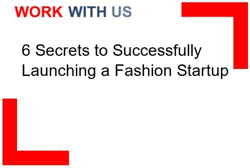 You are currently viewing 6 Secrets to Successfully Launching a Fashion Startup