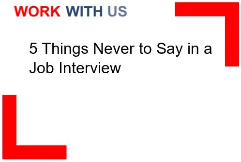 You are currently viewing 5 Things Never to Say in a Job Interview