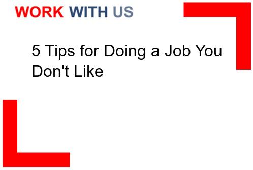 You are currently viewing 5 Tips for Doing a Job You Don’t Like