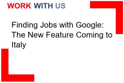 You are currently viewing Finding Jobs with Google: The New Feature Coming to Italy