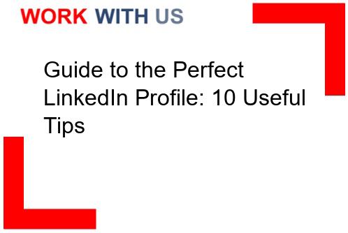 You are currently viewing Guide to the Perfect LinkedIn Profile: 10 Useful Tips