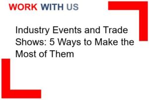 Read more about the article Industry Events and Trade Shows: 5 Ways to Make the Most of Them