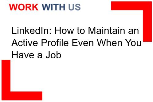 Read more about the article LinkedIn: How to Maintain an Active Profile Even When You Have a Job