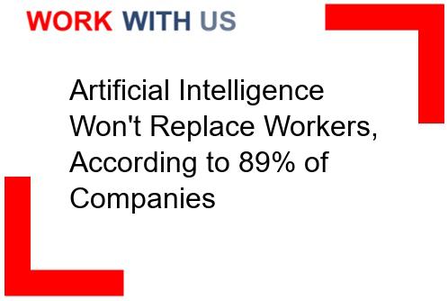 Read more about the article Artificial Intelligence Won’t Replace Workers, According to 89% of Companies