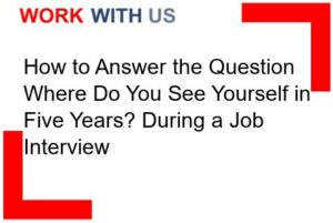 How to Answer the Question Where Do You See Yourself in Five Years? During a Job Interview